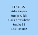 
PHOTOS:
Arto Kangas
Studio Klikki
Klaus Kostsubatis
Studio 13
Jussi Tiainen
