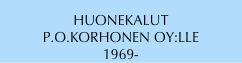 HUONEKALUT
P.O.KORHONEN OY:LLE
1969-