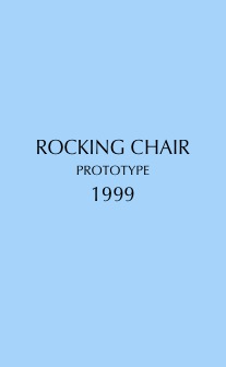 



ROCKING CHAIR
PROTOTYPE
1999




